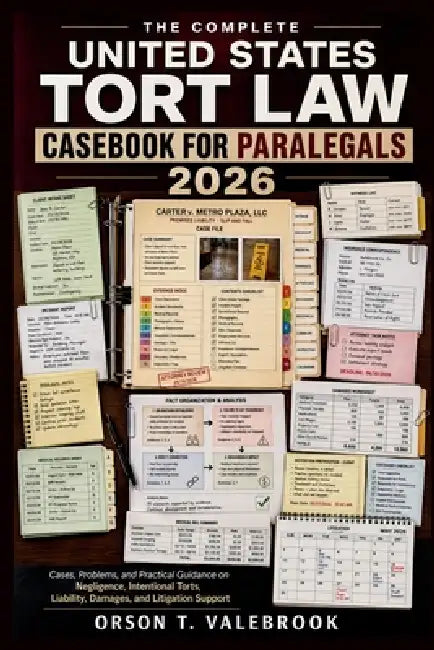 The Complete United States Tort Law Casebook for Paralegals 2026: Cases, Problems, and Practical Guidance on Negligence, Intentional Torts, Liability, by Orson T Valebrook