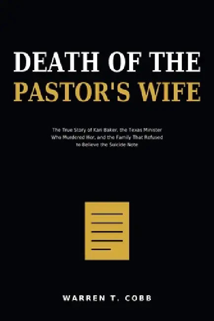 Death Of The Pastor's Wife: The True Story of Kari Baker, the Texas Minister Who Murdered Her, and the Family That Refused to Believe the Suicide Note by Warren T. Cobb