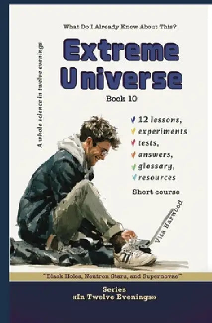 Extreme Universe: What Do I Already Know About This?: Black Holes, Neutron Stars, and Supernovae by Vita Harwood