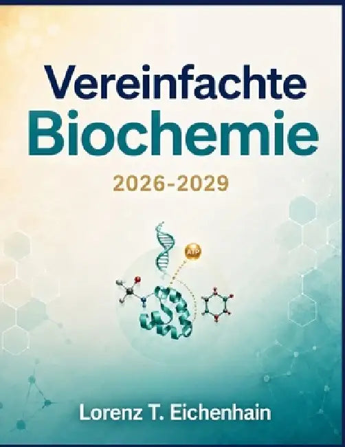Vereinfachte Biochemie 2026-2029 by Lorenz T. Eichenhain