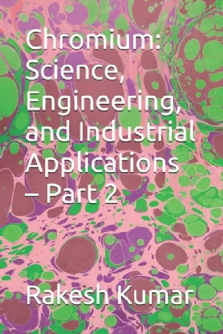 Chromium: Science, Engineering, and Industrial Applications - Part 2 by Rakesh Kumar
