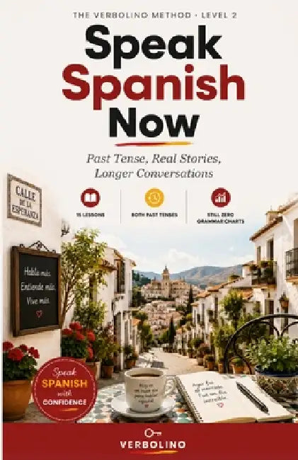 Speak Spanish Now, Level 2: Past Tense, Real Stories, Longer Conversations - The No-Grammar Method by Verbolino