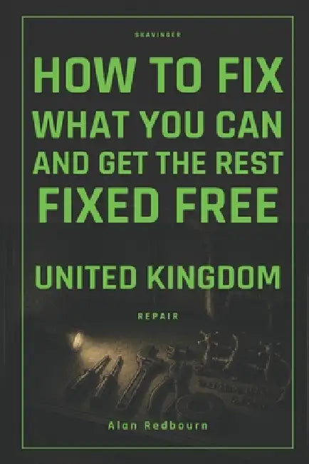 How to Fix What You Can and Get the Rest Fixed Free: United Kingdom Repair by Alan Redbourn