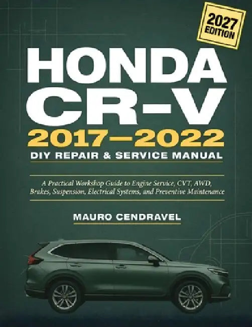 HONDA CR-V 2017-2022 DIY Repair & Service Manual: A Practical Workshop Guide to Engine Service, CVT, AWD, Brakes, Suspension, Electrical Systems, and by Mauro Cendravel