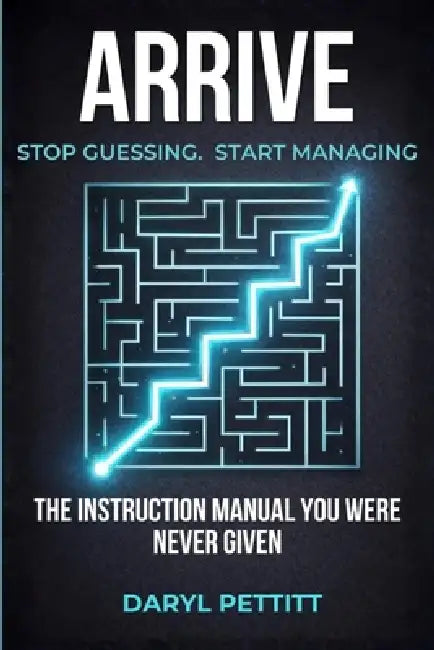 Arrive: Stop Guessing. Start Managing. by Daryl Pettitt