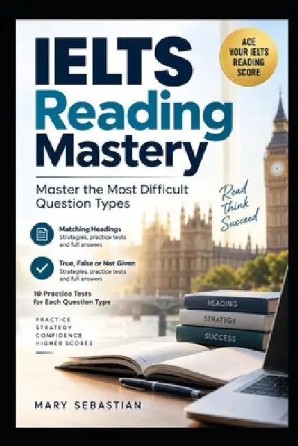 IELTS Reading Mastery: Master the Most Difficult Question Types with Strategies, Practice Tests & Full Answers by Mary Sebastian