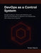 DevOps as a Control System: Designing Secure, Observable, Resilient, and Autonomous Production Systems with DevSecOps, SRE, AIOps, and AI Agents by Nolan Veyne