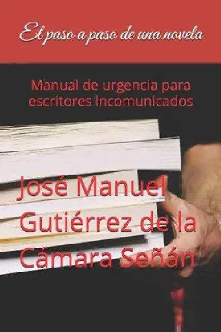 El paso a paso de una novela: Manual de urgencia para escritores incomunicados by José Gutiérrez de la Cámara Señán