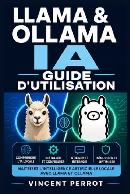 Llama & Ollama IA - Guide d'utilisation: Installation locale, modèles de langage, commandes, API, automatisation et confidentialité sur Windows, macOS by Vincent Perrot