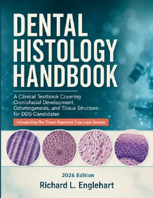 Dental Histology Handbook 2026: A Clinical Textbook Covering Craniofacial Development, Odontogenesis, and Tissue Structure for DDS Candidates by Richard L. Englehart