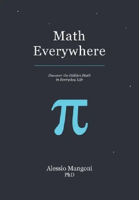 Math Everywhere: Discover the Hidden Math in Everyday Life by Alessio Mangoni
