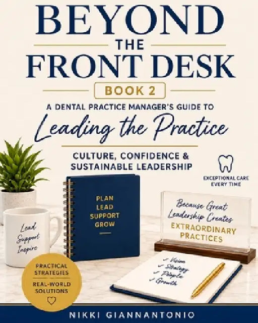 Beyond the Front Desk Book 2 Leading the Practice: A Dental Practice Manager's Guide to Culture, Confidence & Sustainable Leadership by Nikki Giannantonio