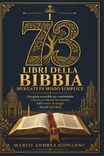 I 73 Libri della Bibbia Spiegati in Modo Semplice: Una guida accessibile per comprendere l'Antico e il Nuovo Testamento, dalla Genesi ai Vangeli fino by Marco Andrea Giovanni