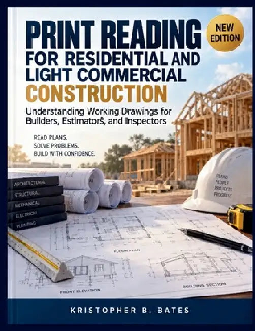 Print Reading for Residential and Light Commercial Construction: Understanding Working Drawings for Builders, Estimators, and Inspectors by Kristopher B. Bates