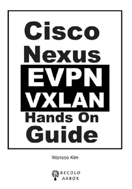 Cisco Nexus EVPN VXLAN Hands-On Guide by Wansoo Kim