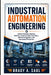 Industrial Automation Engineering: Control Systems, Sensors, Robotics, Programmable Controllers, Machine Integration, and Automated Production by Brady a Saul