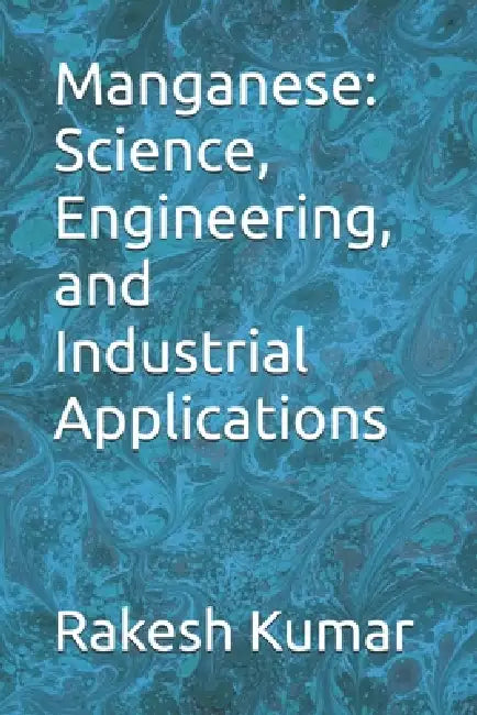Manganese: Science, Engineering, and Industrial Applications by Rakesh Kumar