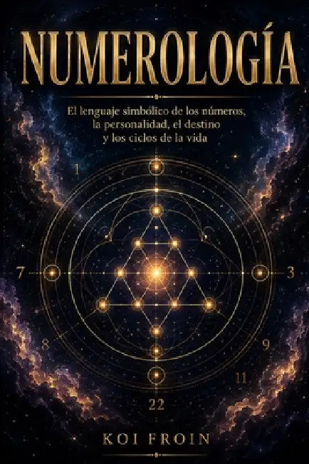 Numerología: El lenguaje simbólico de los números, la personalidad, el destino y los ciclos de la vida. by Koi Froin