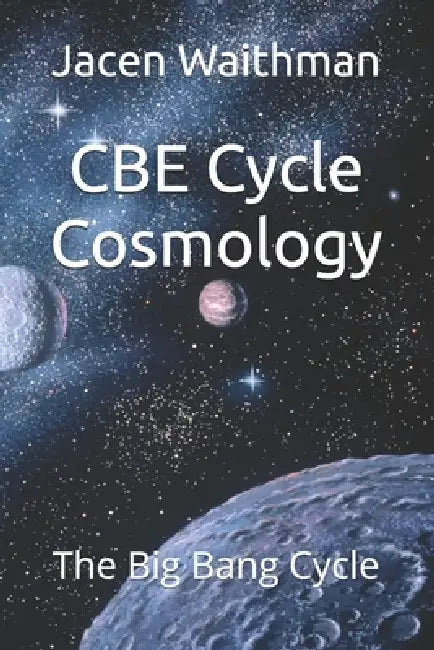 CBE Cycle Cosmology: The Big Bang Cycle by Jacen Waithman