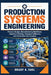Production Systems Engineering: Process Design, Manufacturing Workflows, Capacity Planning, Resource Utilization, and Production Optimization by Brady A. Saul