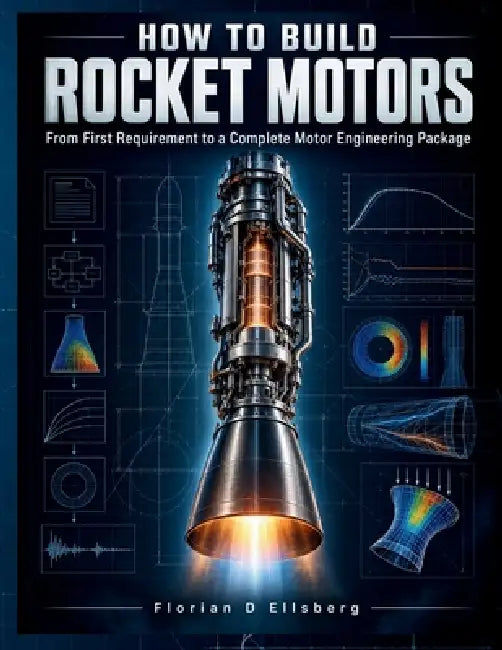 How to Build Rocket Motors: From First Requirement to a Complete Motor Engineering Package by Florian D. Ellsberg