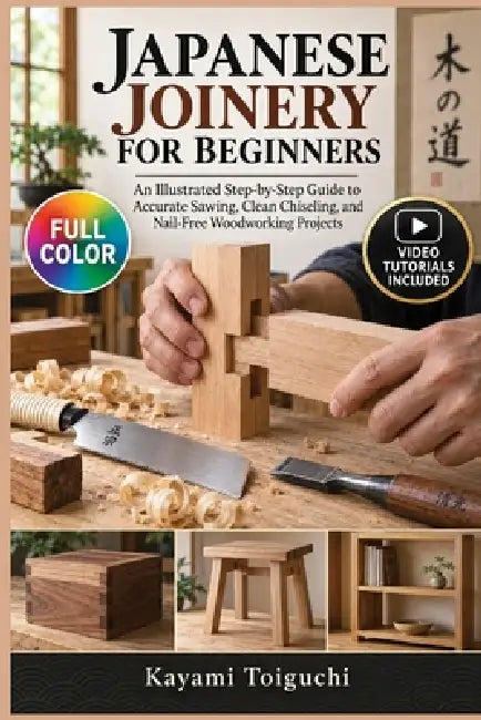Japanese Joinery for Beginners: An Illustrated Step-by-Step Guide to Accurate Sawing, Clean Chiseling, and Nail-Free Woodworking Projects Video Tutori by Kayami Toiguchi