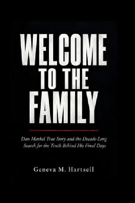 Welcome To The Family: Dan Markel True Story and the Decade-Long Search for the Truth Behind His Final Days by Geneva M. Hartsell