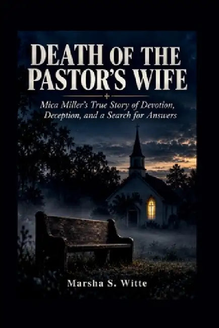 Death of the Pastor's Wife: Mica Miller's True Story of Devotion, Deception, and a Search for Answers by Marsha S. Witte