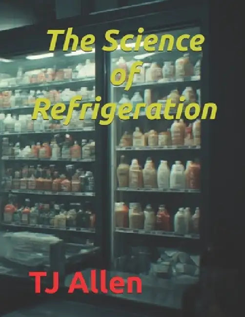 The Science of Refrigeration by Tj Allen