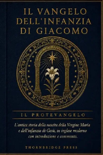 Il Vangelo Dell'infanzia Di Giacomo: L'antica storia della nascita della Vergine Maria e dell'infanzia di Gesù, in inglese moderno con introduzione e by Thornbridge Press
