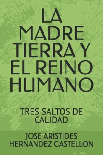 La Madre Tierra Y El Reino Humano: Tres Saltos de Calidad by Jose Aristides Hernandez Castellon
