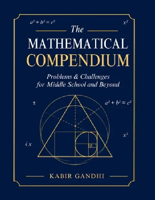The Mathematical Compendium: Problems & Challenges for Middle School and Beyond by Kabir Gandhi