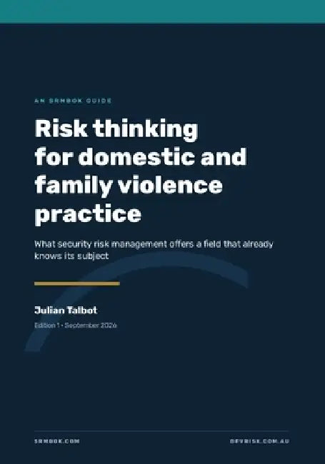 Risk thinking for domestic and family violence practice: What security risk management offers a field that already knows its subject by Julian Talbot
