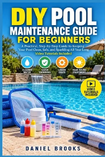 DIY Pool Maintenance Guide for Beginners: A Practical Path Through Water Chemistry, Equipment Care, Cleaning Routines, and Crystal-Clear Results - Vid by Daniel Brooks