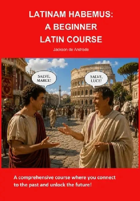Latinam Habemus: A Beginner Latin Course by Jackson de Andrade