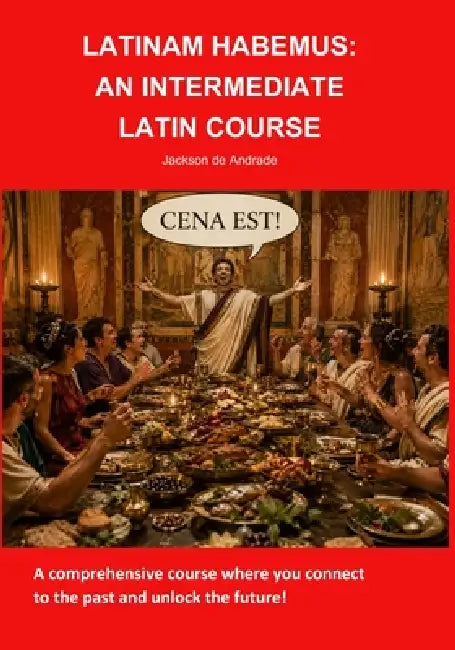 Latinam Habemus: An Intermediate Latin Course by Jackson de Andrade