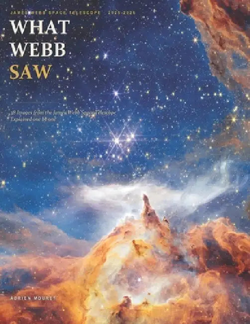 What Webb Saw: 38 Images from the James Webb Space Telescope, Explained One by One by Adrien Mouret