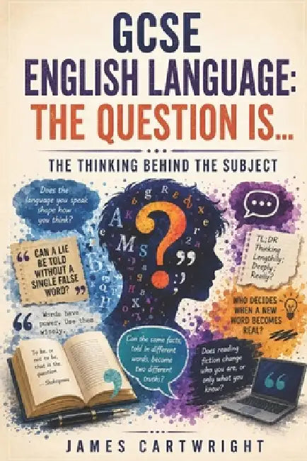 GCSE English Language: The Question Is...: The Thinking Behind the Subject by James Cartwright