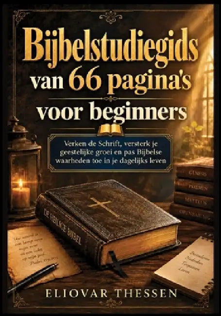 Bijbelstudiegids van 66 pagina's voor beginners: Verken de Schrift, versterk je geestelijke groei en pas Bijbelse waarheden toe in je dagelijks leven by Eliovar Thessen