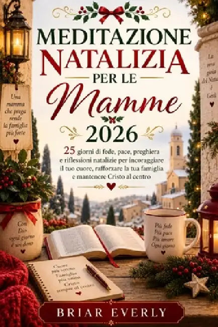 Meditazione Natalizia Per Le Mamme 2026: 25 giorni di fede, pace, preghiera e riflessioni natalizie per incoraggiare il tuo cuore, rafforzare la tua f by Briar Everly