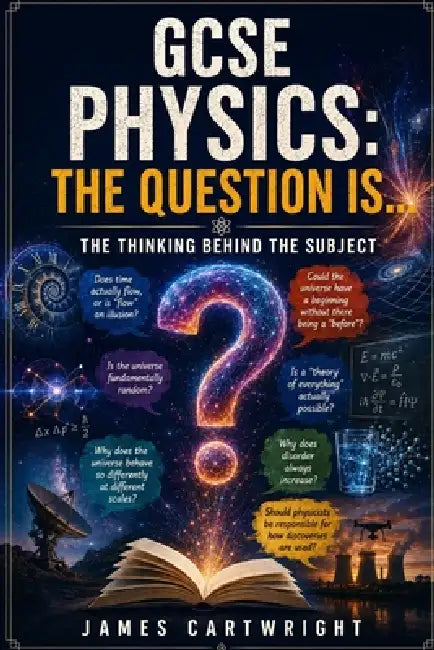 GCSE Physics: The Question Is...: The Thinking Behind the Subject by James Cartwright
