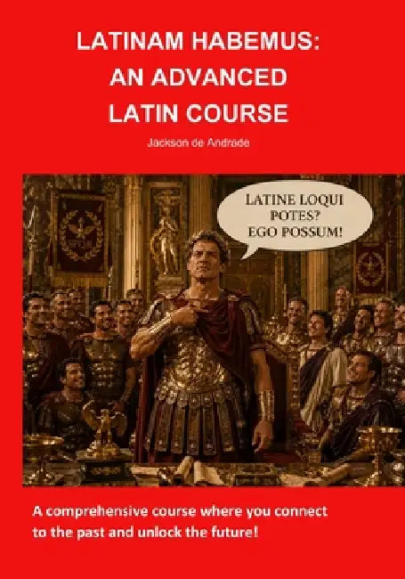 Latinam Habemus: An Advanced Latin Course by Jackson de Andrade