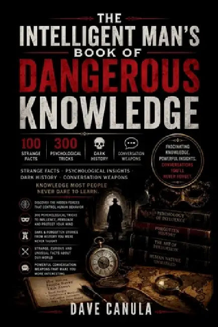 The Intelligent Man's Book of Dangerous Knowledge: 100 Strange Facts, 300 Psychological Tricks, Dark History and Conversation Weapons for Gift for The by Dave Canula