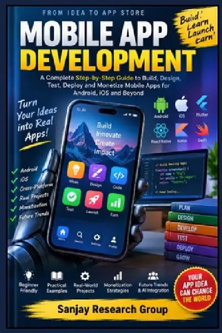 Mobile App Development: A Complete Step by Step Guide to Build, Design, Test, Deploy and Monetize Mobile Apps for Android, IOS and Beyond by Sanjay Mandavi