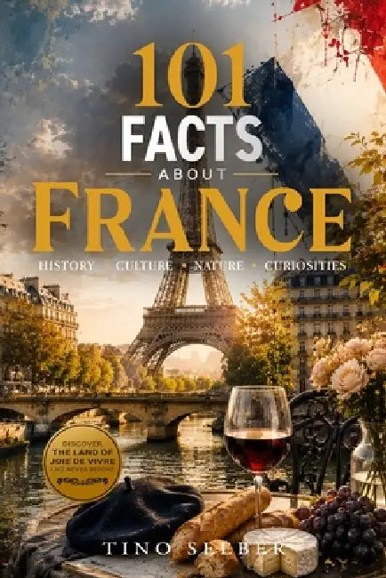 101 Facts about France: History - Culture - Nature - Curiosities by Tino Seeber