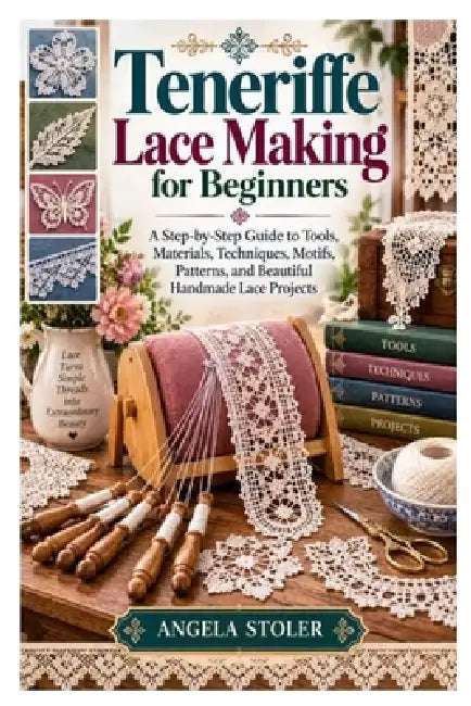 Teneriffe Lace Making for Beginners: A Step-by-Step Guide to Tools, Materials, Techniques, Motifs, Patterns, and Beautiful Handmade Lace Projects by Angela Stoler