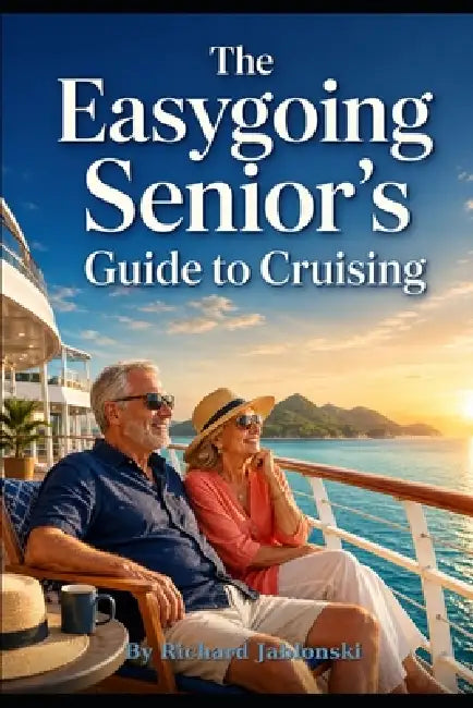 The Easygoing Senior's Guide To Cruising: Enjoy The Cruising Life by Richard Jablonski