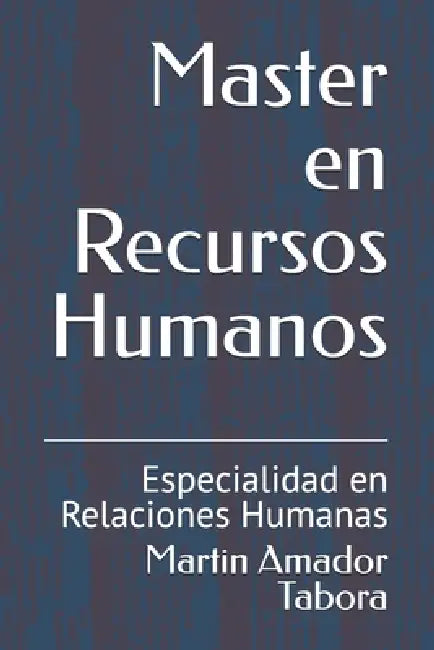 Master en Recursos Humanos: Especialidad en Relaciones Humanas by Martin Amador Tabora
