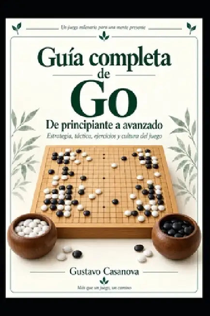 Guía completa de Go: De principiante a jugador avanzado by Gustavo Casanova