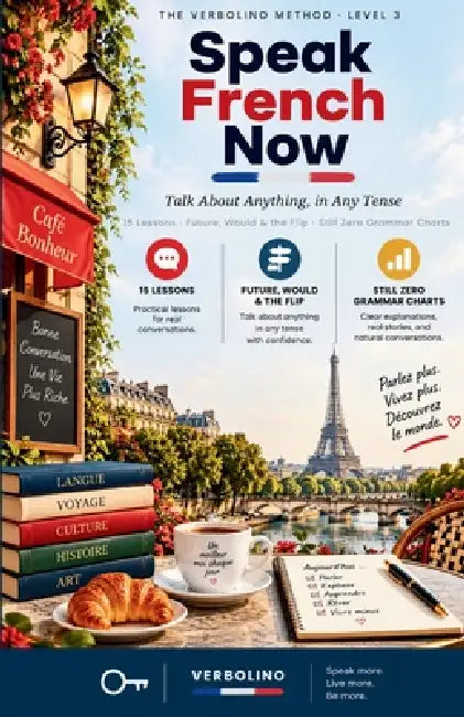 Speak French Now, Level 3: Talk About Anything, in Any Tense - The No-Grammar Method by Verbolino